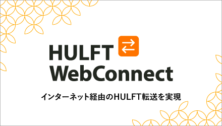 HULFT-WebConnect インターネット経由のファイル連携がHULFTのファイル連携で簡単かつセキュアに実現！