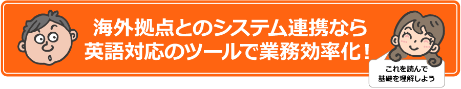 海外拠点とのシステム連携なら英語対応のツールで業務効率化！