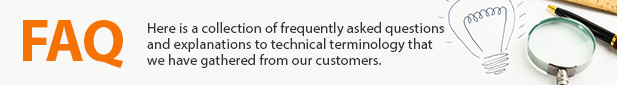 FAQ Here is a collection of frequently asked questions and explanations to technical terminology that we have gathered from our customers.